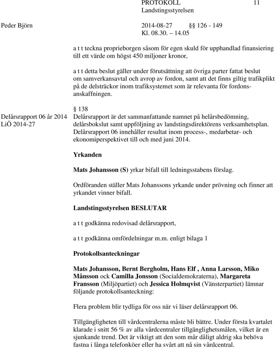 Delårsrapport 06 år 2014 LiÖ 2014-27 138 Delårsrapport är det sammanfattande namnet på helårsbedömning, delårsbokslut samt uppföljning av landstingsdirektörens verksamhetsplan.