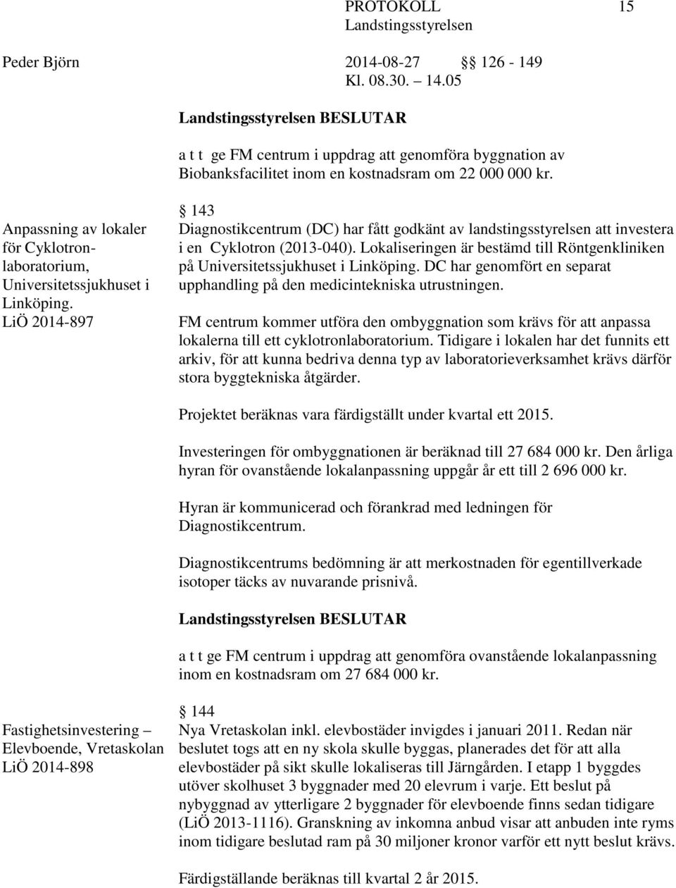 LiÖ 2014-897 143 Diagnostikcentrum (DC) har fått godkänt av landstingsstyrelsen att investera i en Cyklotron (2013-040).