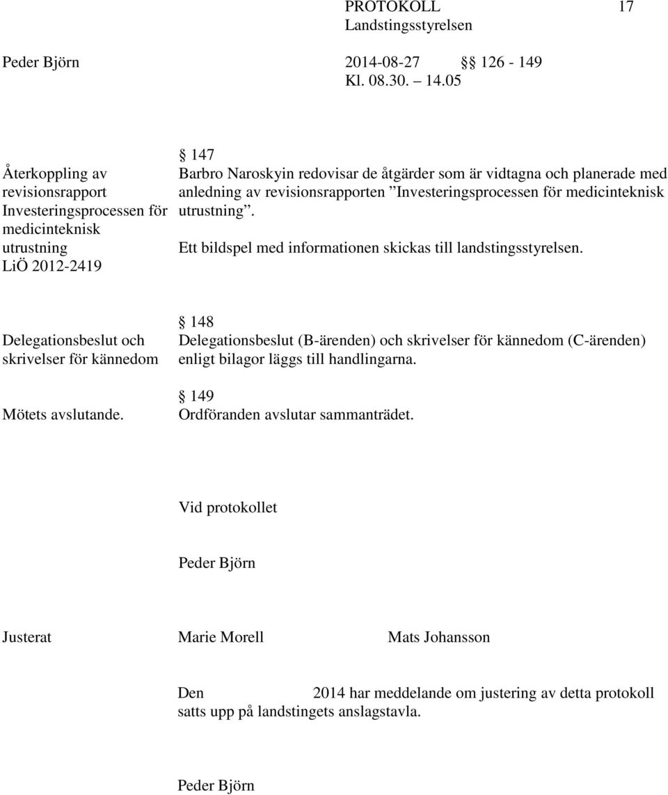 Delegationsbeslut och skrivelser för kännedom Mötets avslutande. 148 Delegationsbeslut (B-ärenden) och skrivelser för kännedom (C-ärenden) enligt bilagor läggs till handlingarna.