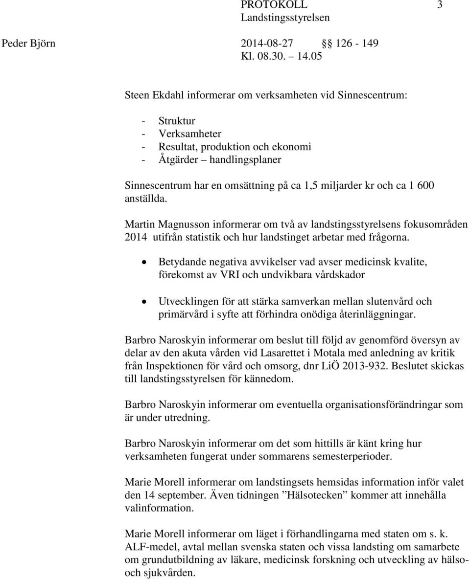 Betydande negativa avvikelser vad avser medicinsk kvalite, förekomst av VRI och undvikbara vårdskador Utvecklingen för att stärka samverkan mellan slutenvård och primärvård i syfte att förhindra