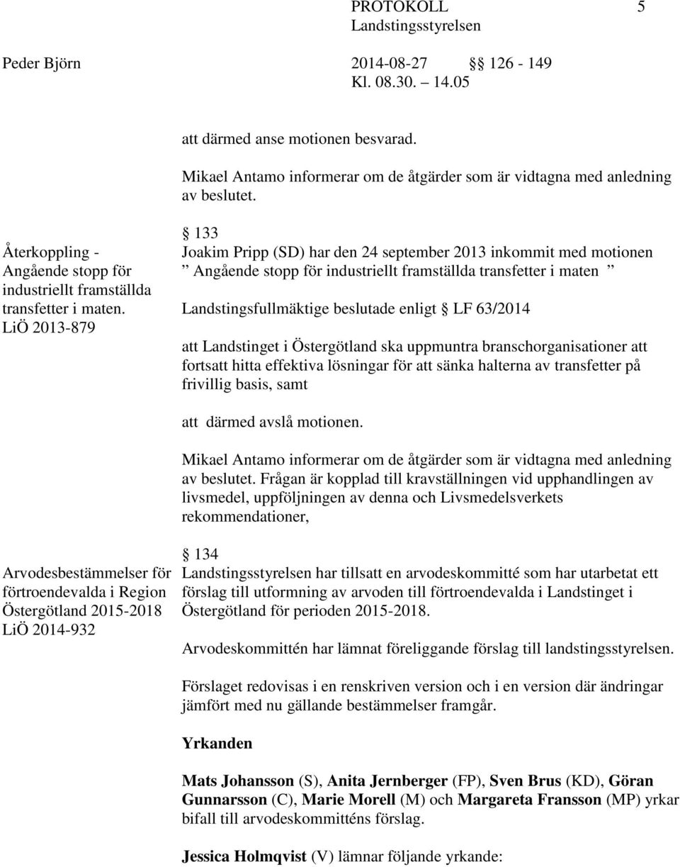 att Landstinget i Östergötland ska uppmuntra branschorganisationer att fortsatt hitta effektiva lösningar för att sänka halterna av transfetter på frivillig basis, samt att därmed avslå motionen.