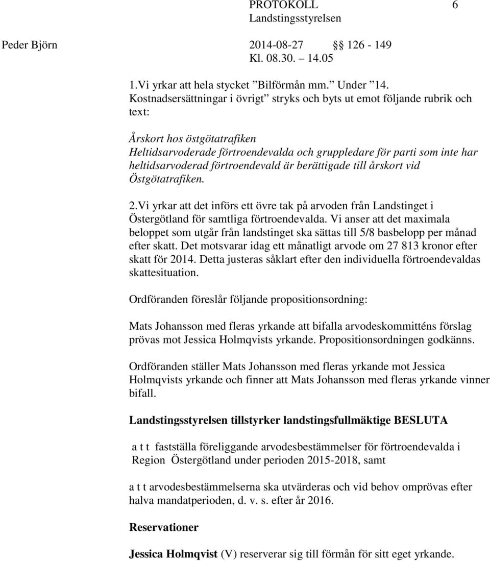 förtroendevald är berättigade till årskort vid Östgötatrafiken. 2.Vi yrkar att det införs ett övre tak på arvoden från Landstinget i Östergötland för samtliga förtroendevalda.