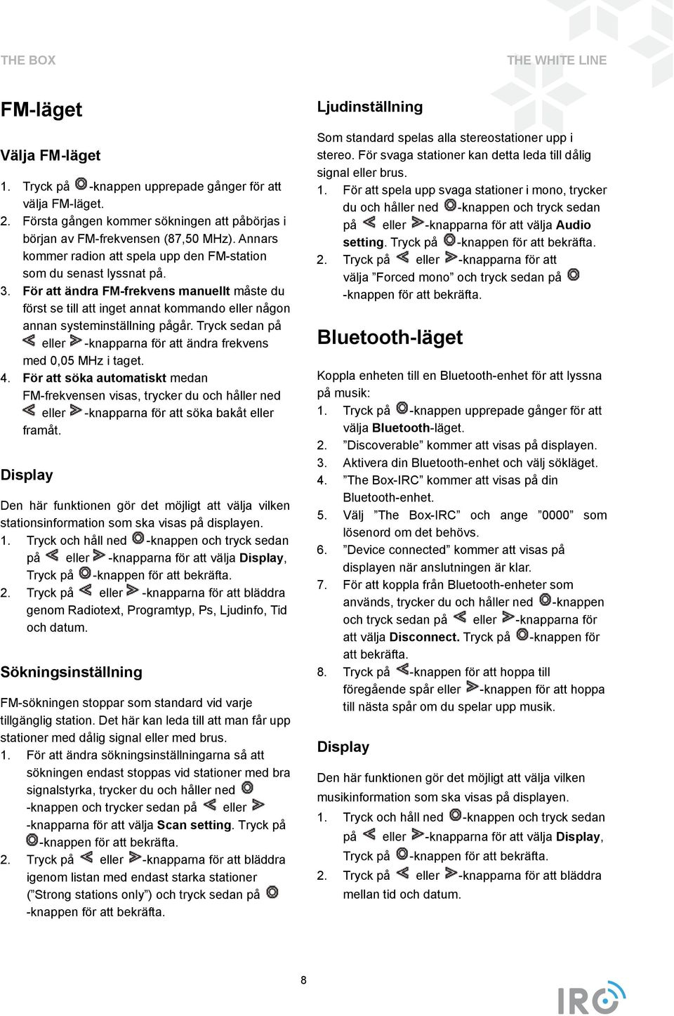 För att ändra FM-frekvens manuellt måste du först se till att inget annat kommando eller någon annan systeminställning pågår.