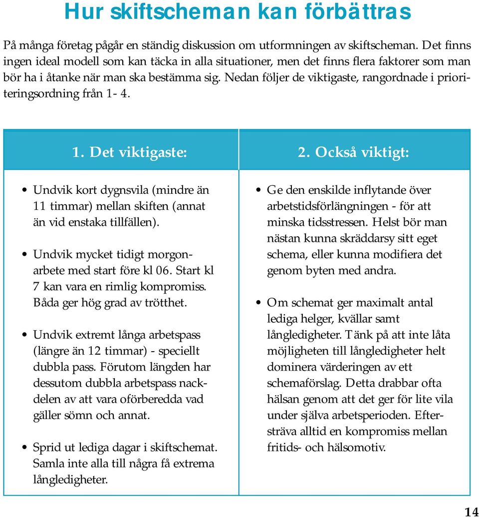 Nedan följer de viktigaste, rangordnade i prioriteringsordning från 1-4. 1. Det viktigaste: 2.