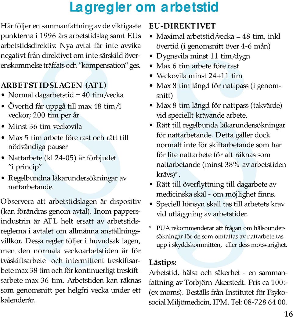 ARBETSTIDSLAGEN (ATL) Normal dagarbetstid = 40 tim/vecka Övertid får uppgå till max 48 tim/4 veckor; 200 tim per år Minst 36 tim veckovila Max 5 tim arbete före rast och rätt till nödvändiga pauser