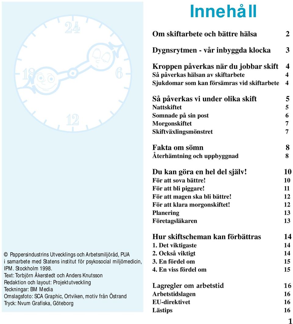 10 För att sova bättre! 10 För att bli piggare! 11 För att magen ska bli bättre! 12 För att klara morgonskiftet!