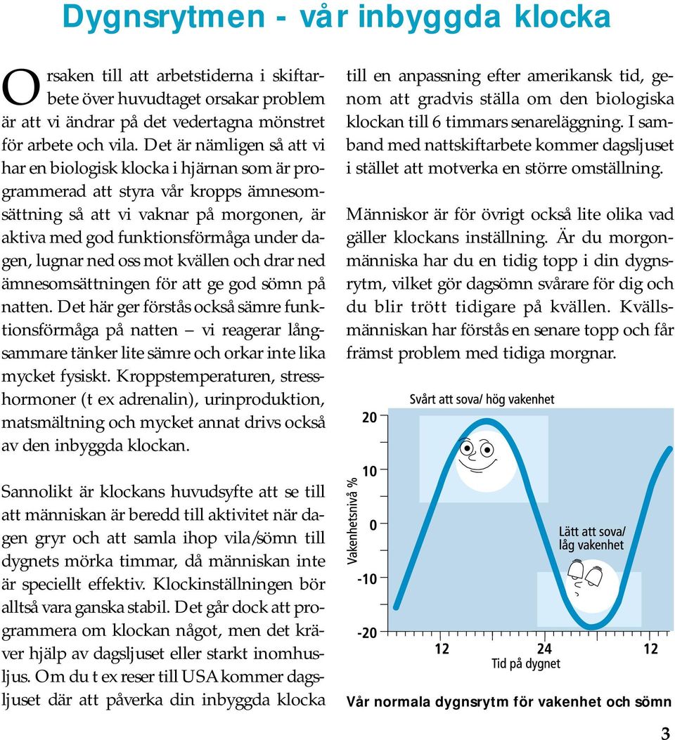 lugnar ned oss mot kvällen och drar ned ämnesomsättningen för att ge god sömn på natten.