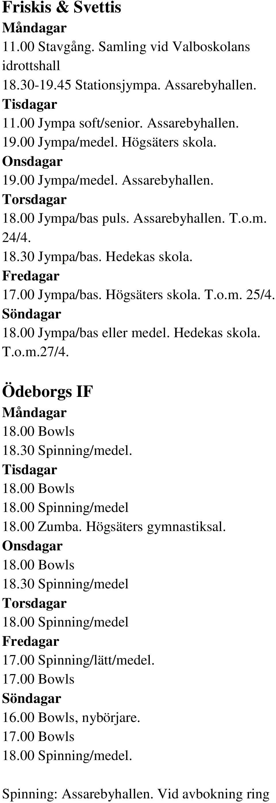 Söndagar 18.00 Jympa/bas eller medel. Hedekas skola. T.o.m.27/4. Ödeborgs IF Måndagar 18.00 Bowls 18.30 Spinning/medel. Tisdagar 18.00 Bowls 18.00 Spinning/medel 18.00 Zumba. Högsäters gymnastiksal.