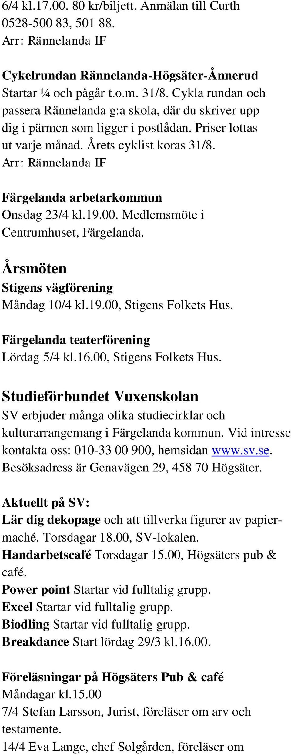 Arr: Rännelanda IF Färgelanda arbetarkommun Onsdag 23/4 kl.19.00. Medlemsmöte i Centrumhuset, Färgelanda. Årsmöten Stigens vägförening Måndag 10/4 kl.19.00, Stigens Folkets Hus.