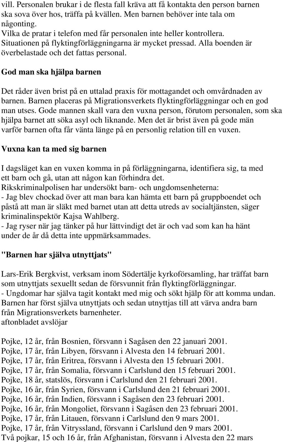 God man ska hjälpa barnen Det råder även brist på en uttalad praxis för mottagandet och omvårdnaden av barnen. Barnen placeras på Migrationsverkets flyktingförläggningar och en god man utses.