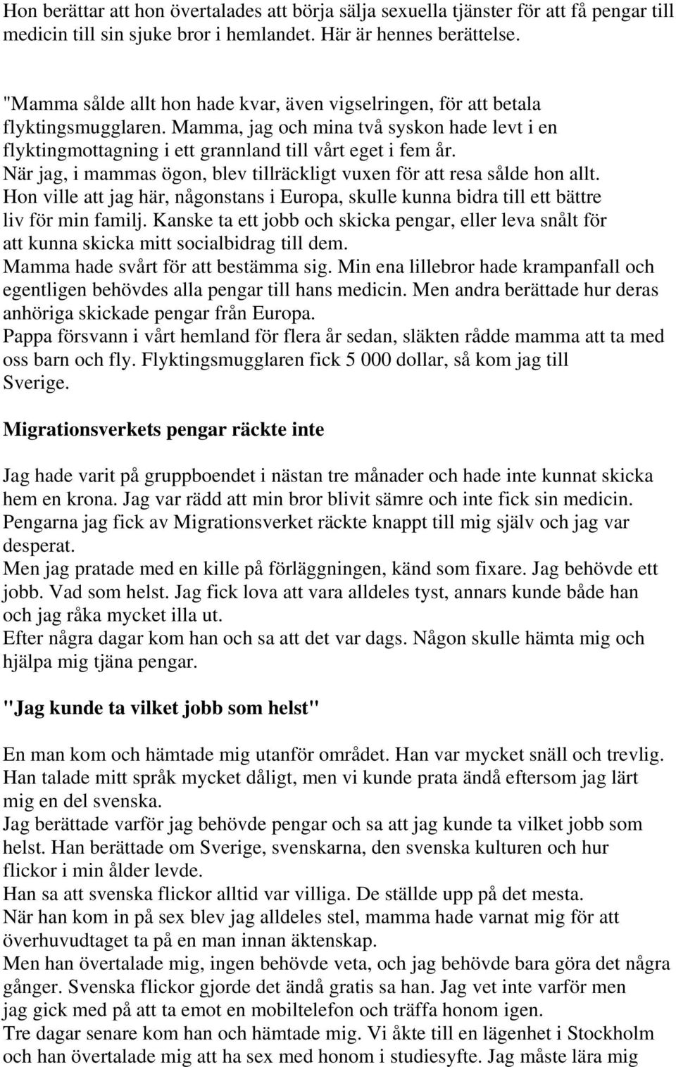 När jag, i mammas ögon, blev tillräckligt vuxen för att resa sålde hon allt. Hon ville att jag här, någonstans i Europa, skulle kunna bidra till ett bättre liv för min familj.