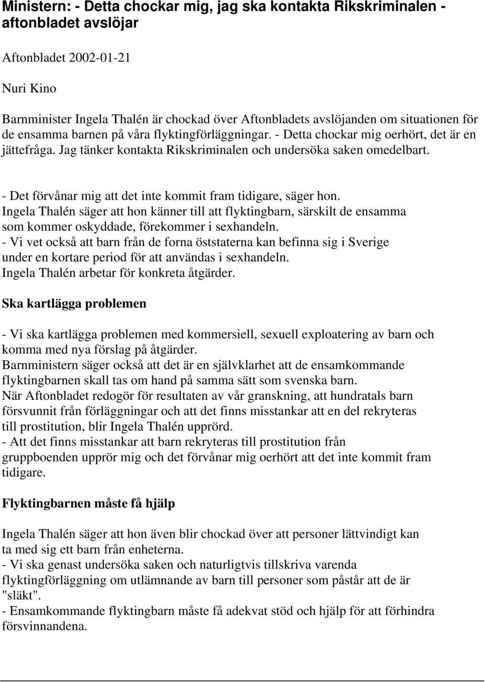 - Det förvånar mig att det inte kommit fram tidigare, säger hon. Ingela Thalén säger att hon känner till att flyktingbarn, särskilt de ensamma som kommer oskyddade, förekommer i sexhandeln.