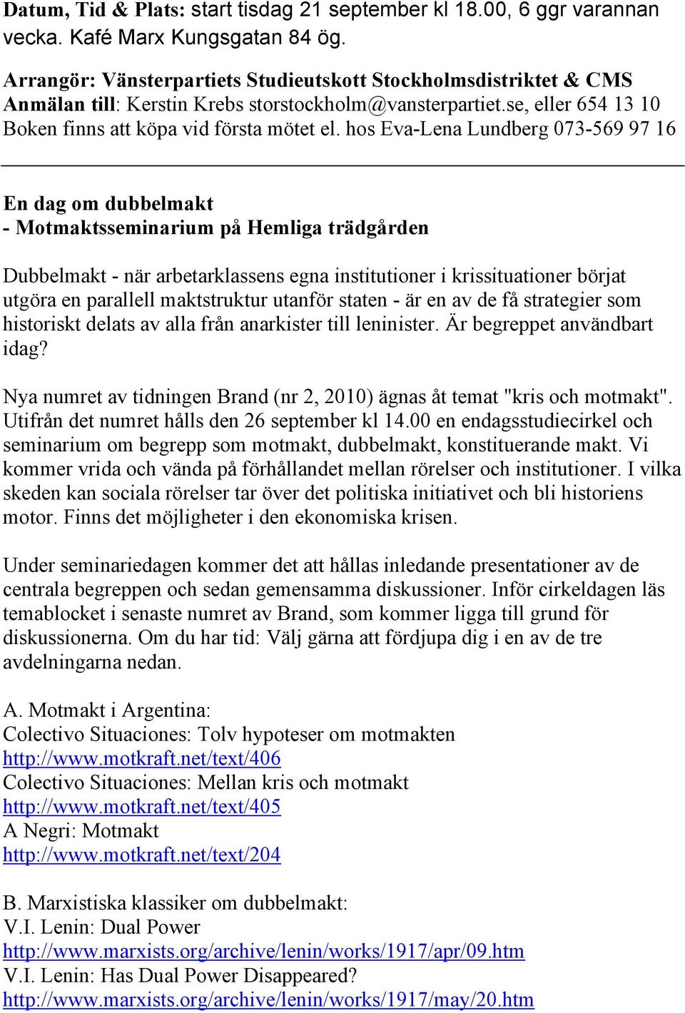 hos Eva-Lena Lundberg 073-569 97 16 En dag om dubbelmakt - Motmaktsseminarium på Hemliga trädgården Dubbelmakt - när arbetarklassens egna institutioner i krissituationer börjat utgöra en parallell