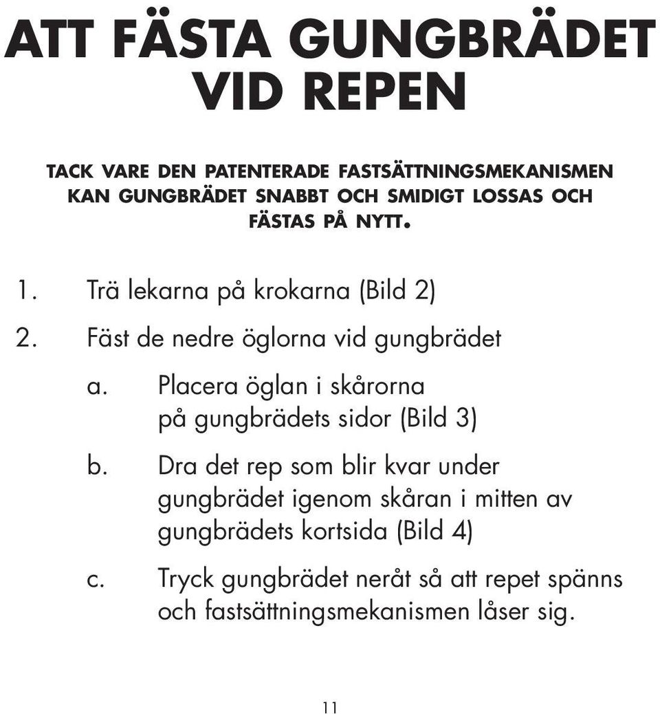 Placera öglan i skårorna på gungbrädets sidor (Bild 3) b.