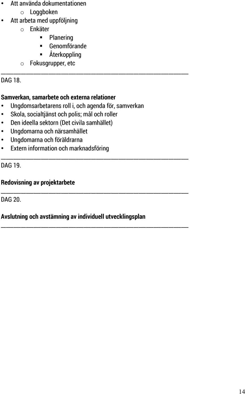 Samverkan, samarbete och externa relationer Ungdomsarbetarens roll i, och agenda för, samverkan Skola, socialtjänst och polis; mål