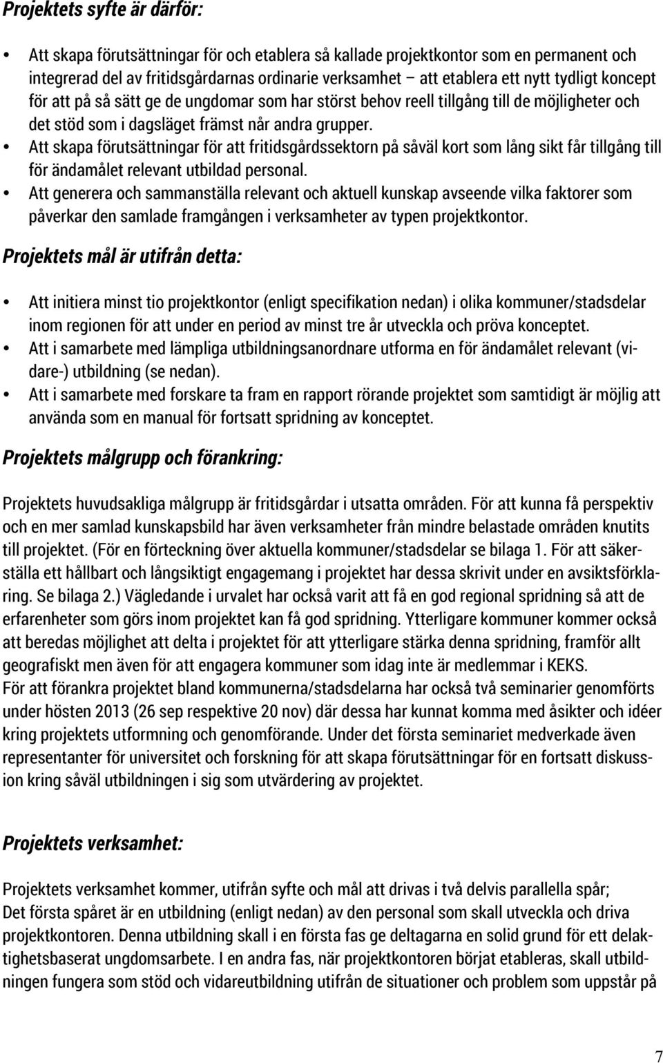 Att skapa förutsättningar för att fritidsgårdssektorn på såväl kort som lång sikt får tillgång till för ändamålet relevant utbildad personal.