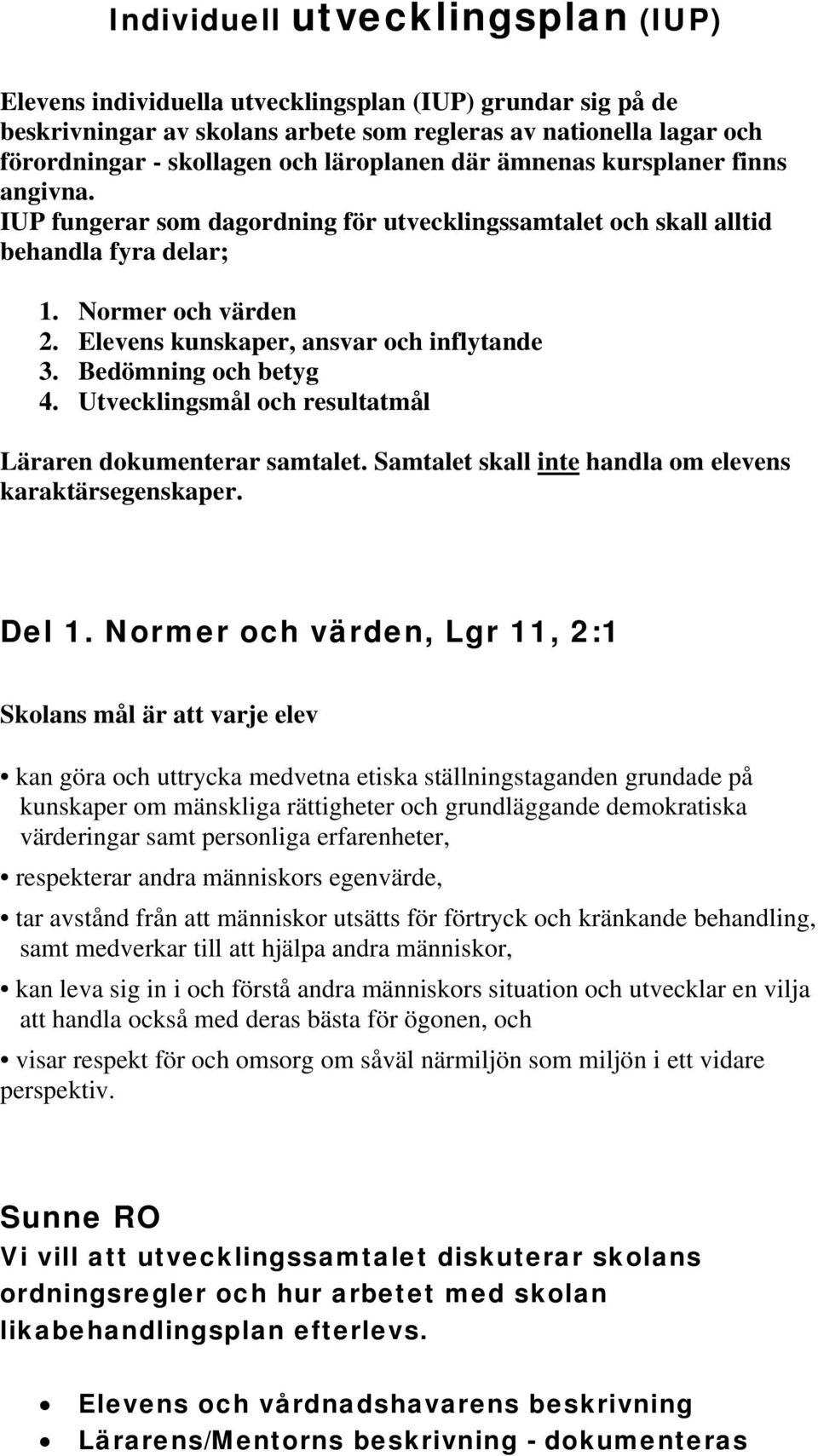 Elevens kunskaper, ansvar och inflytande 3. Bedömning och betyg 4. Utvecklingsmål och resultatmål Läraren dokumenterar samtalet. Samtalet skall inte handla om elevens karaktärsegenskaper. Del 1.