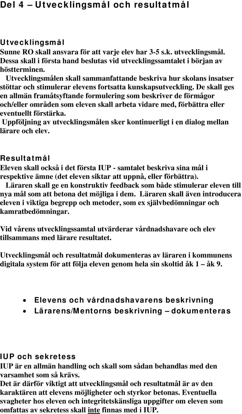 De skall ges en allmän framåtsyftande formulering som beskriver de förmågor och/eller områden som eleven skall arbeta vidare med, förbättra eller eventuellt förstärka.