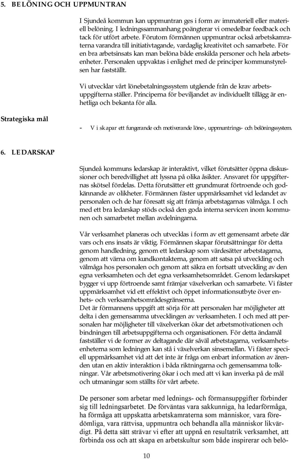 För en bra arbetsinsats kan man belöna både enskilda personer och hela arbetsenheter. Personalen uppvaktas i enlighet med de principer kommunstyrelsen har fastställt.