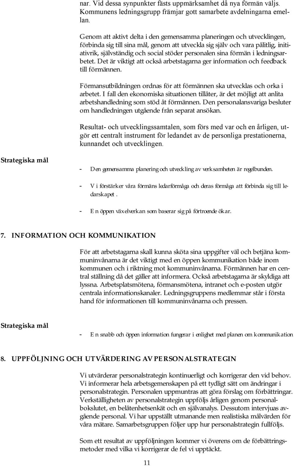 personalen sina förmän i ledningsarbetet. Det är viktigt att också arbetstagarna ger information och feedback till förmännen.