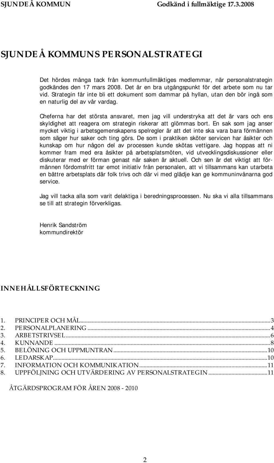 Cheferna har det största ansvaret, men jag vill understryka att det är vars och ens skyldighet att reagera om strategin riskerar att glömmas bort.