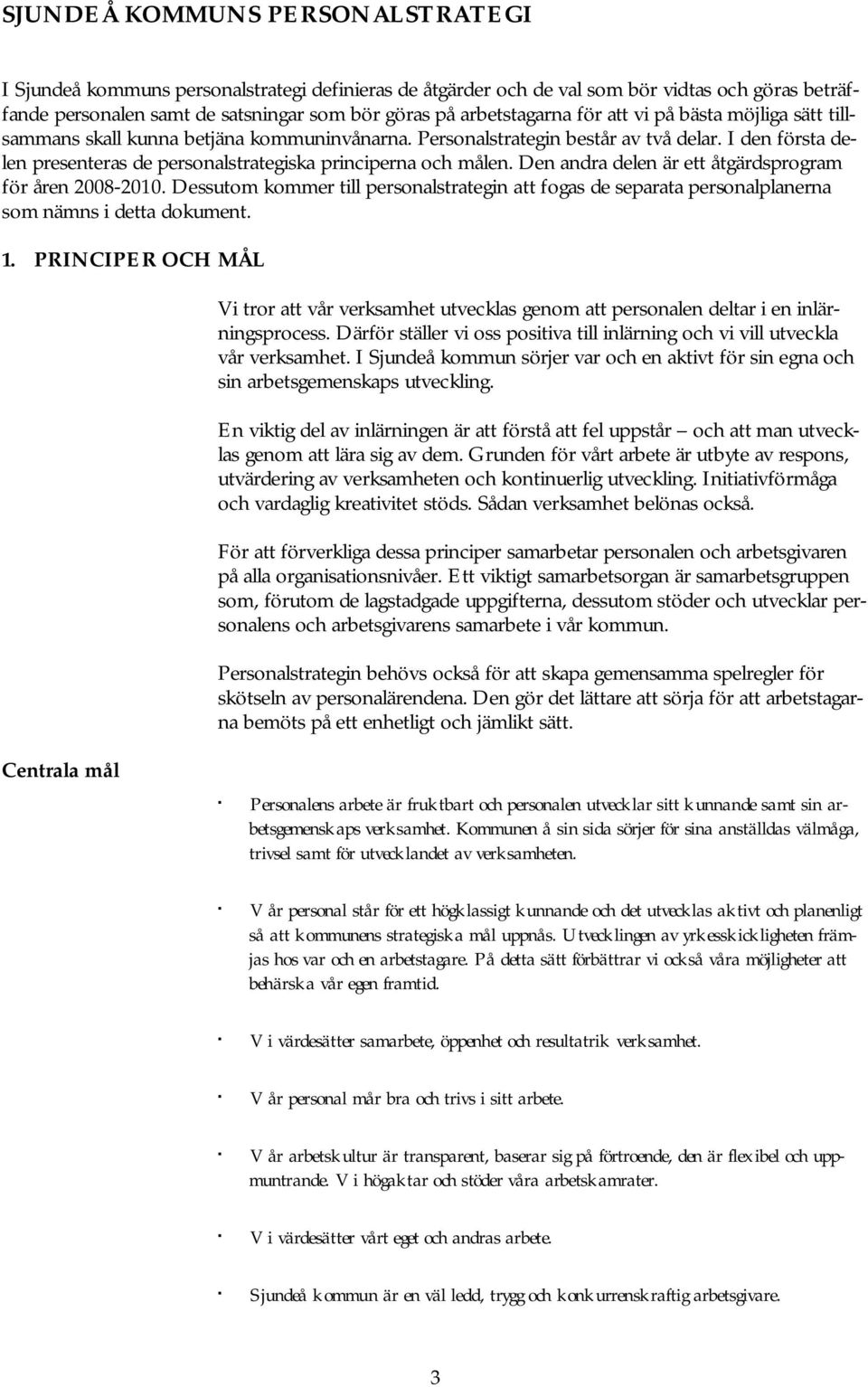 Den andra delen är ett åtgärdsprogram för åren -2010. Dessutom kommer till personalstrategin att fogas de separata personalplanerna som nämns i detta dokument. 1.