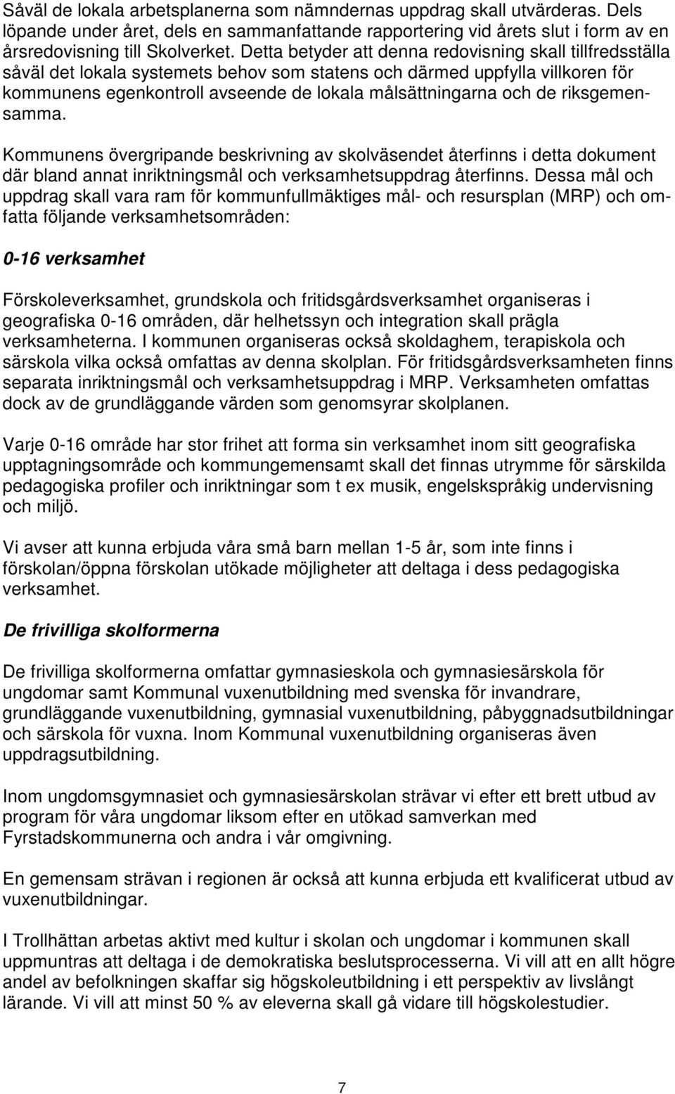 de riksgemensamma. Kommunens övergripande beskrivning av skolväsendet återfinns i detta dokument där bland annat inriktningsmål och verksamhetsuppdrag återfinns.