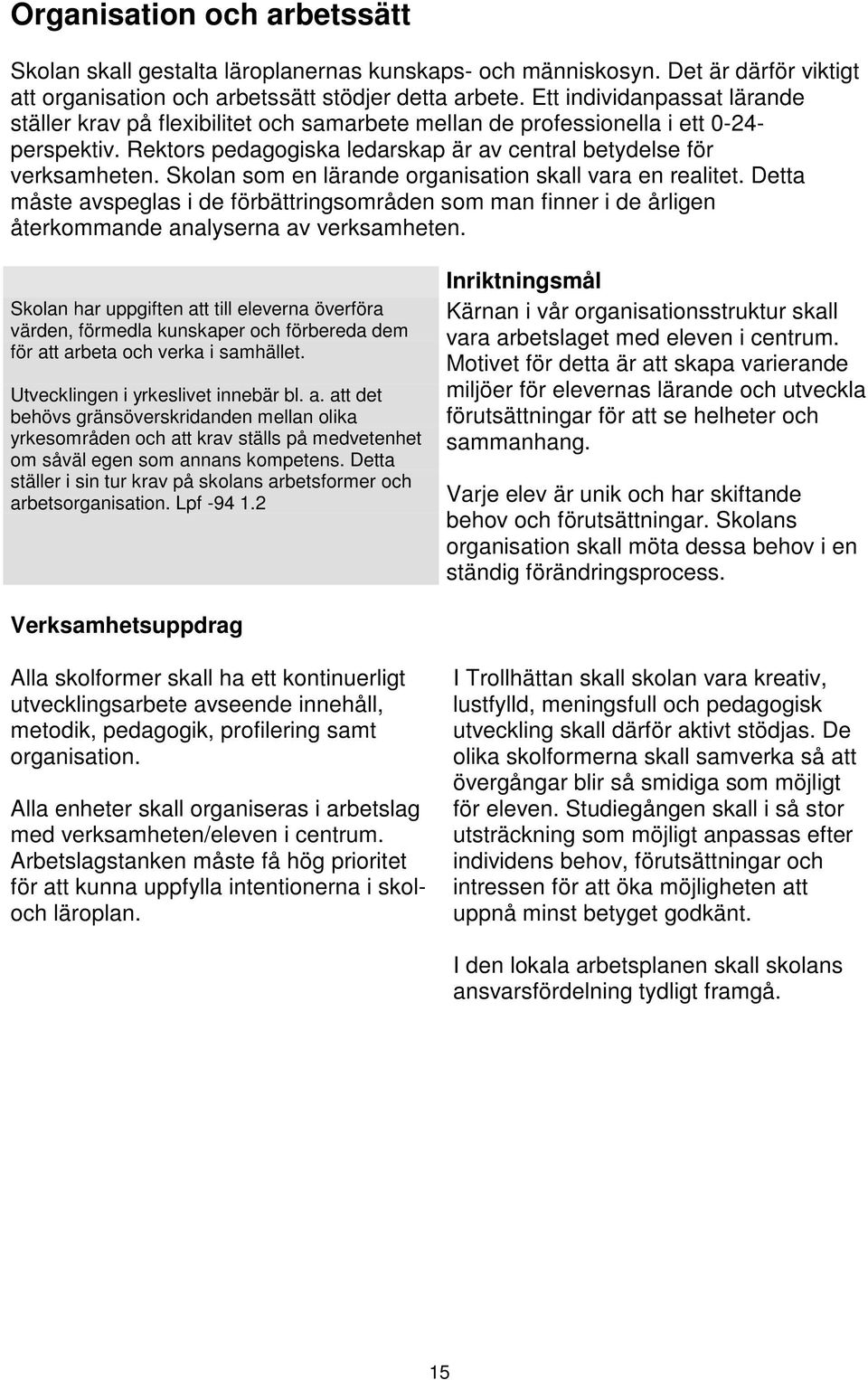 Skolan som en lärande organisation skall vara en realitet. Detta måste avspeglas i de förbättringsområden som man finner i de årligen återkommande analyserna av verksamheten.