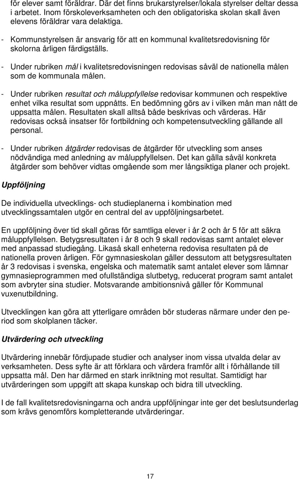 - Under rubriken mål i kvalitetsredovisningen redovisas såväl de nationella målen som de kommunala målen.