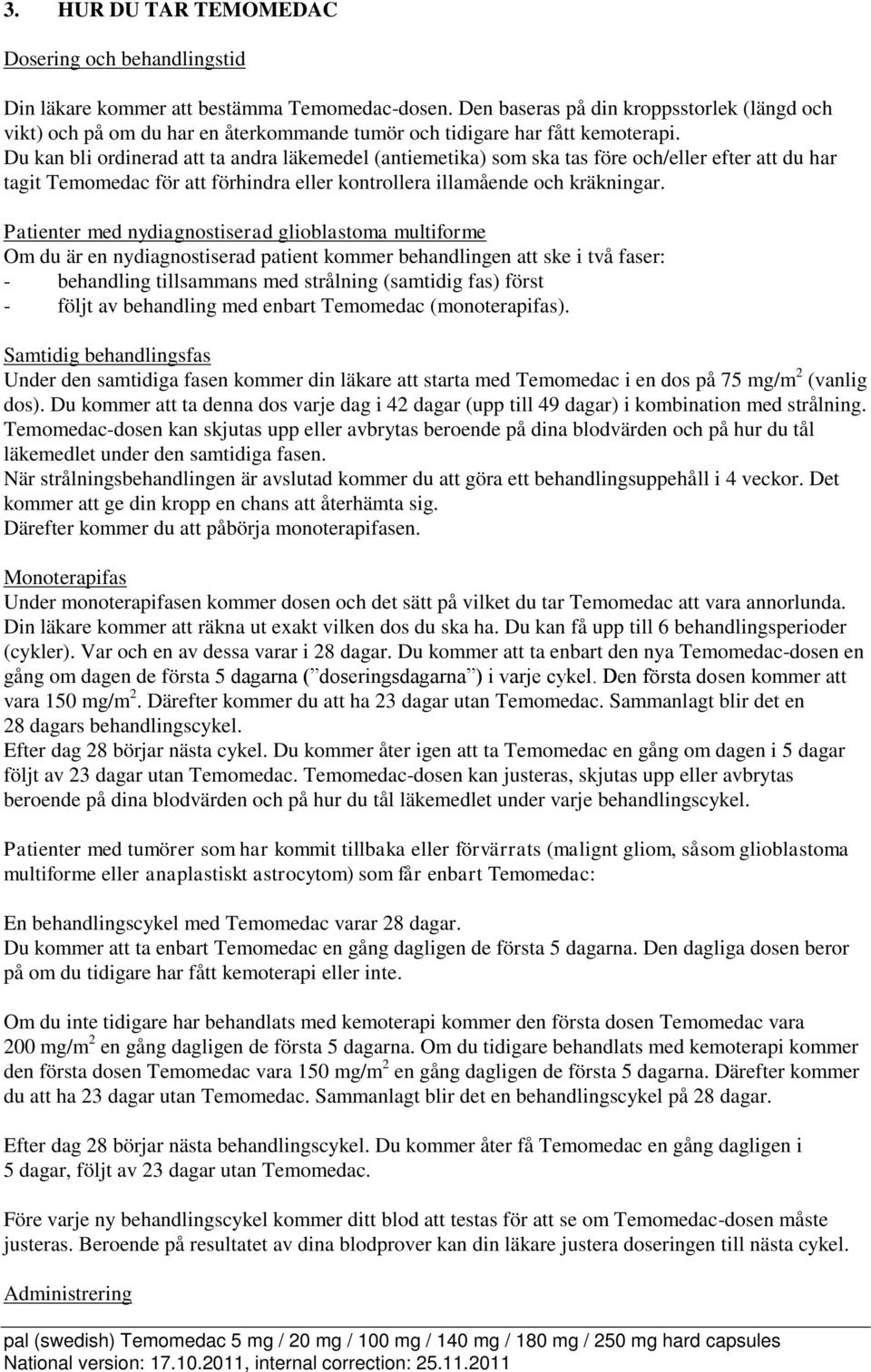 Du kan bli ordinerad att ta andra läkemedel (antiemetika) som ska tas före och/eller efter att du har tagit Temomedac för att förhindra eller kontrollera illamående och kräkningar.