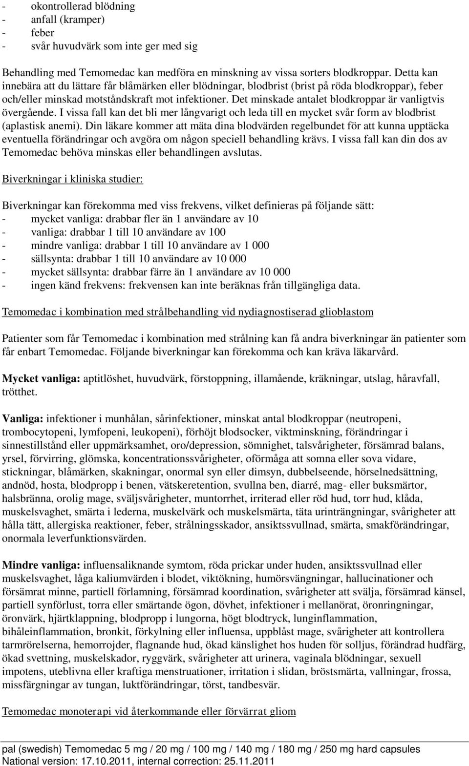 Det minskade antalet blodkroppar är vanligtvis övergående. I vissa fall kan det bli mer långvarigt och leda till en mycket svår form av blodbrist (aplastisk anemi).