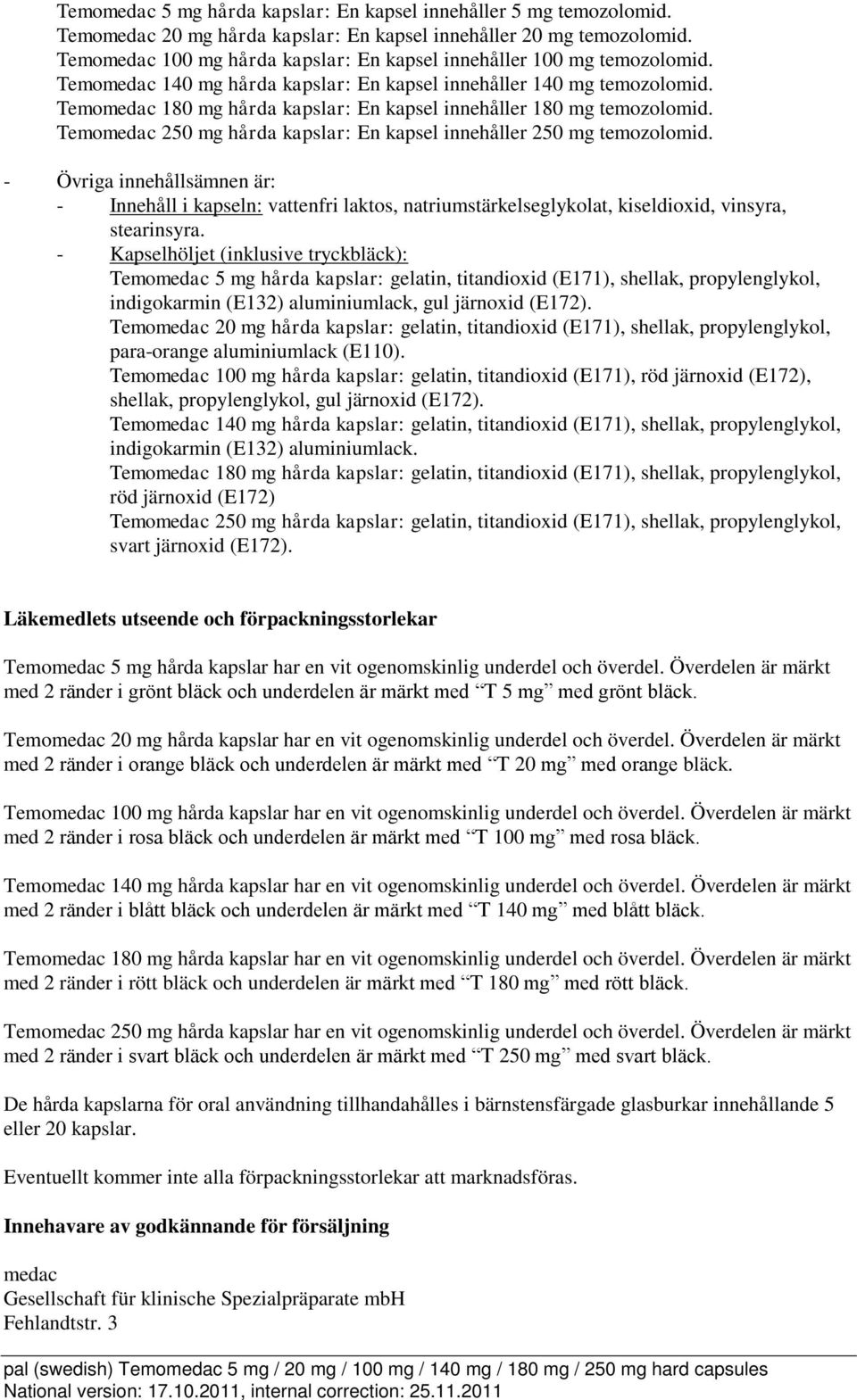 Temomedac 180 mg hårda kapslar: En kapsel innehåller 180 mg temozolomid. Temomedac 250 mg hårda kapslar: En kapsel innehåller 250 mg temozolomid.