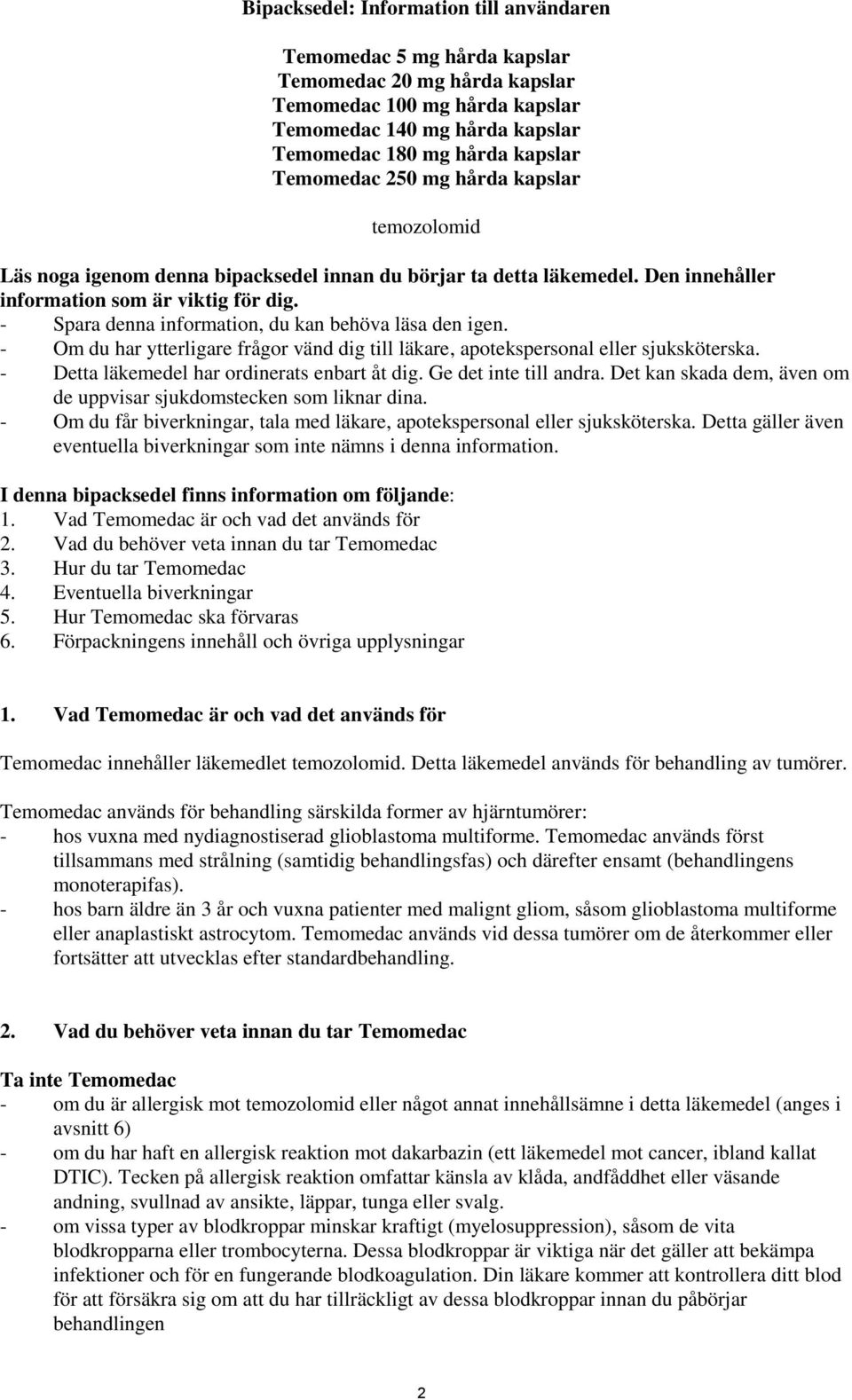 - Spara denna information, du kan behöva läsa den igen. - Om du har ytterligare frågor vänd dig till läkare, apotekspersonal eller sjuksköterska. - Detta läkemedel har ordinerats enbart åt dig.