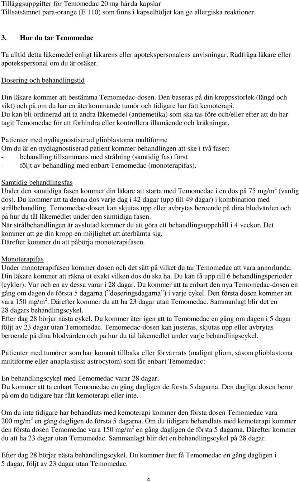 Dosering och behandlingstid Din läkare kommer att bestämma Temomedac-dosen. Den baseras på din kroppsstorlek (längd och vikt) och på om du har en återkommande tumör och tidigare har fått kemoterapi.