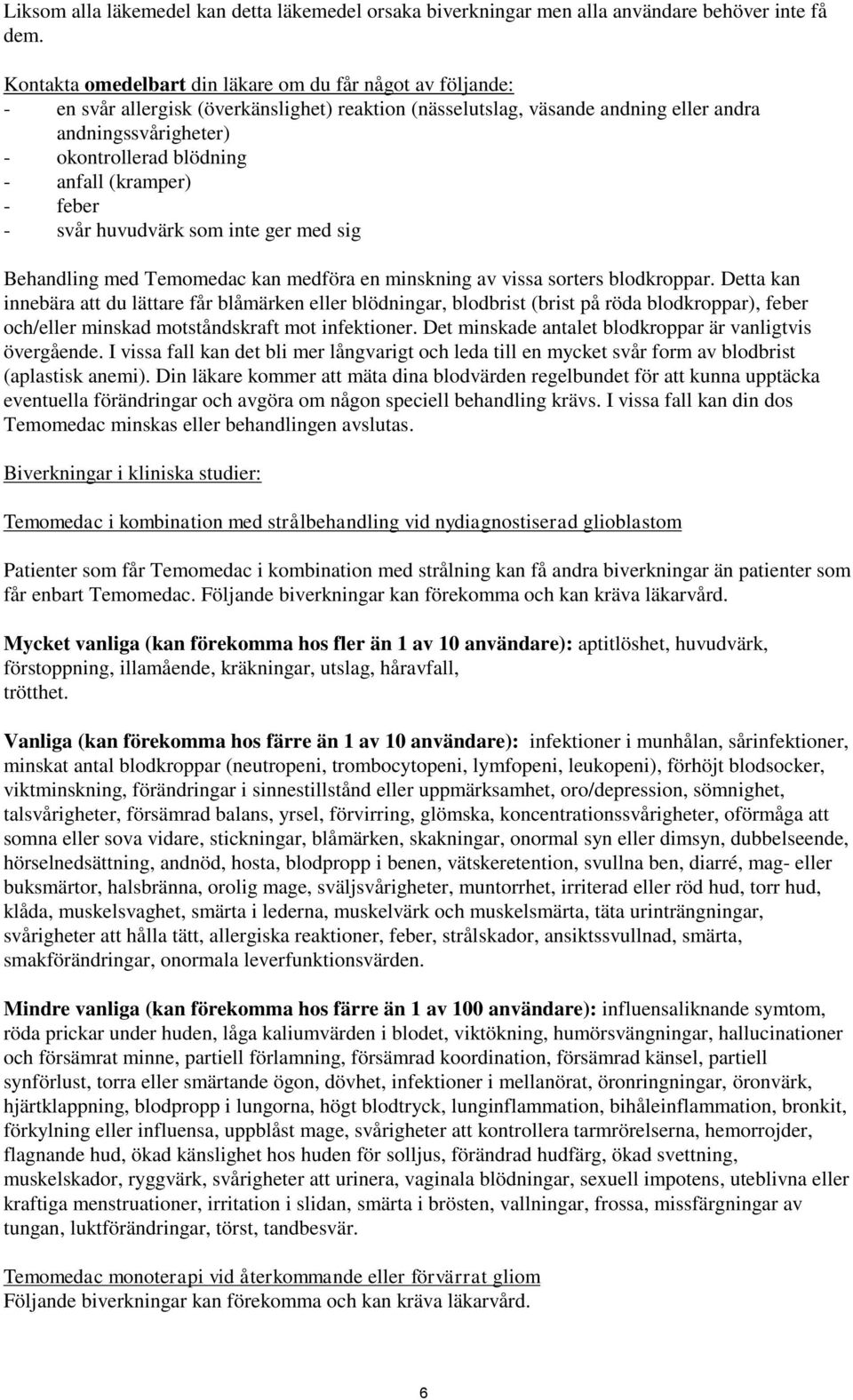 anfall (kramper) - feber - svår huvudvärk som inte ger med sig Behandling med Temomedac kan medföra en minskning av vissa sorters blodkroppar.