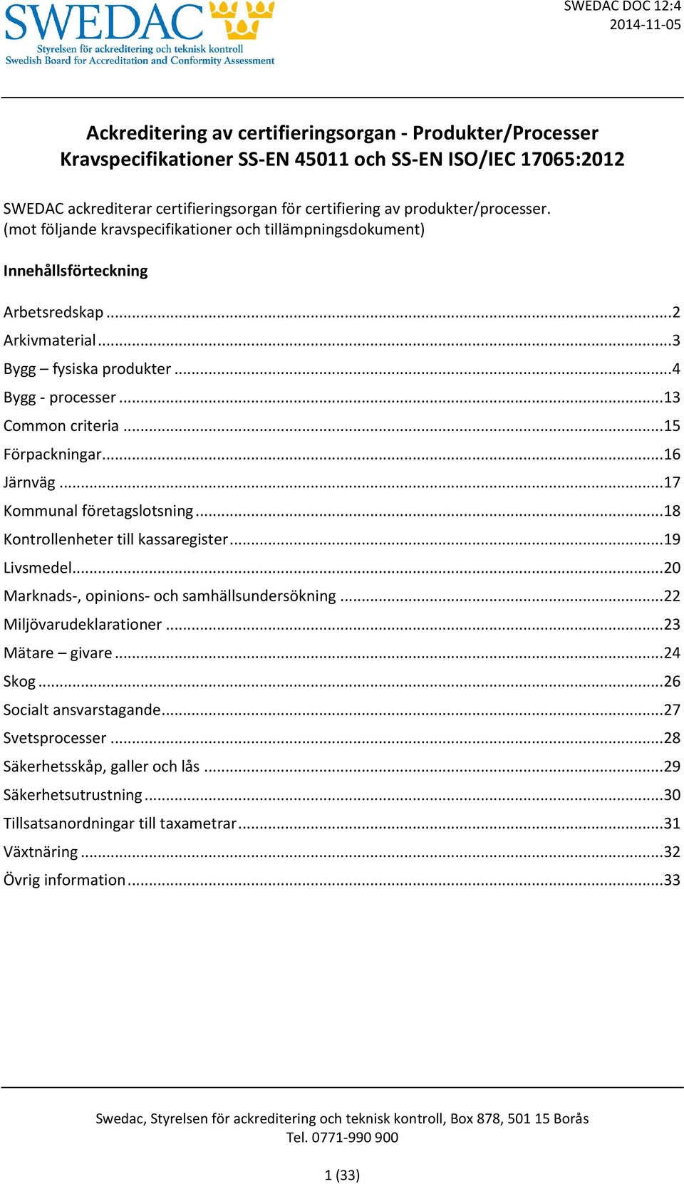 .. 15 Förpackningar... 16 Järnväg... 17 Kommunal företagslotsning... 18 Kontrollenheter till kassaregister... 19 Livsmedel... 20 Marknads-, opinions- och samhällsundersökning.