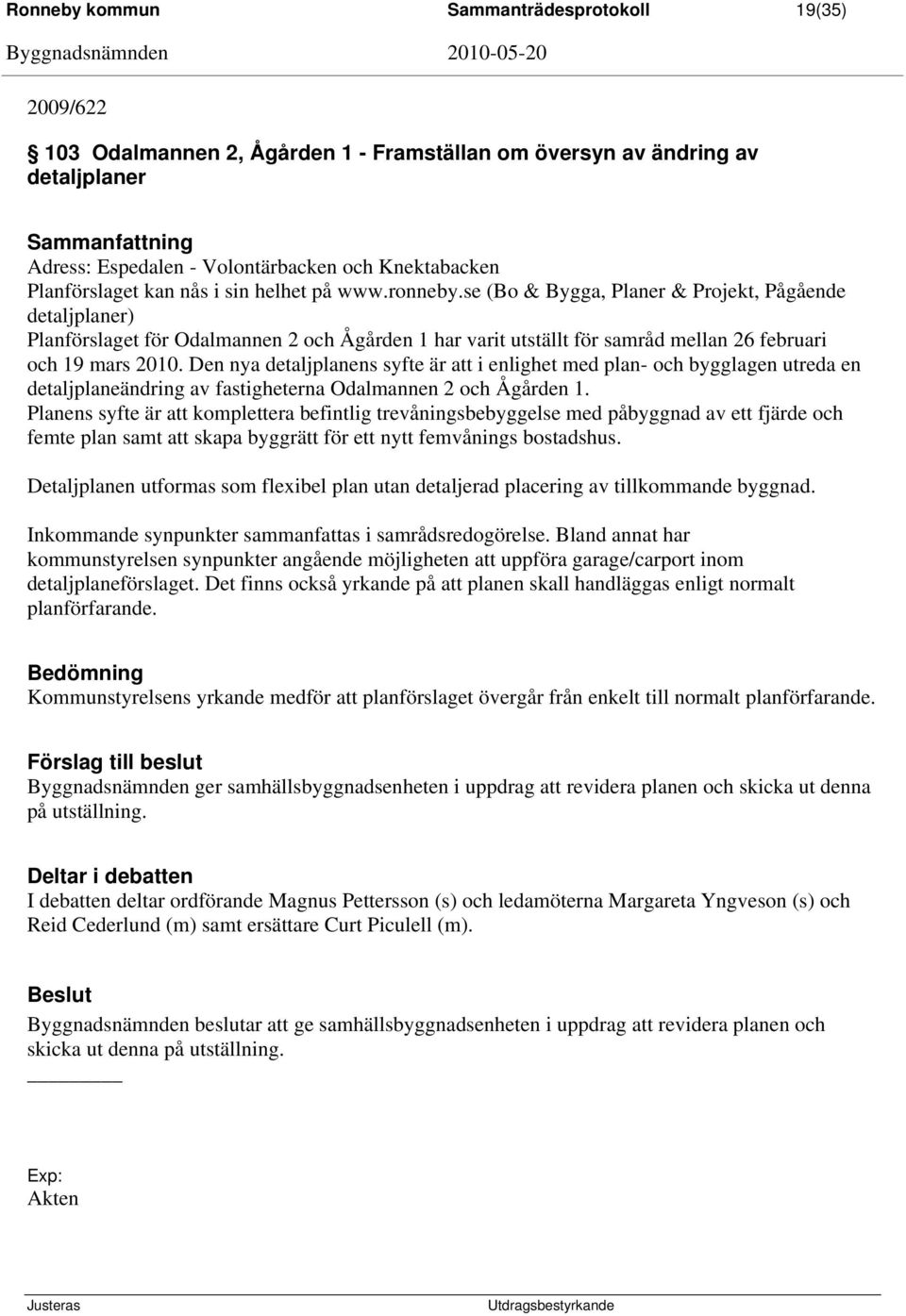 se (Bo & Bygga, Planer & Projekt, Pågående detaljplaner) Planförslaget för Odalmannen 2 och Ågården 1 har varit utställt för samråd mellan 26 februari och 19 mars 2010.