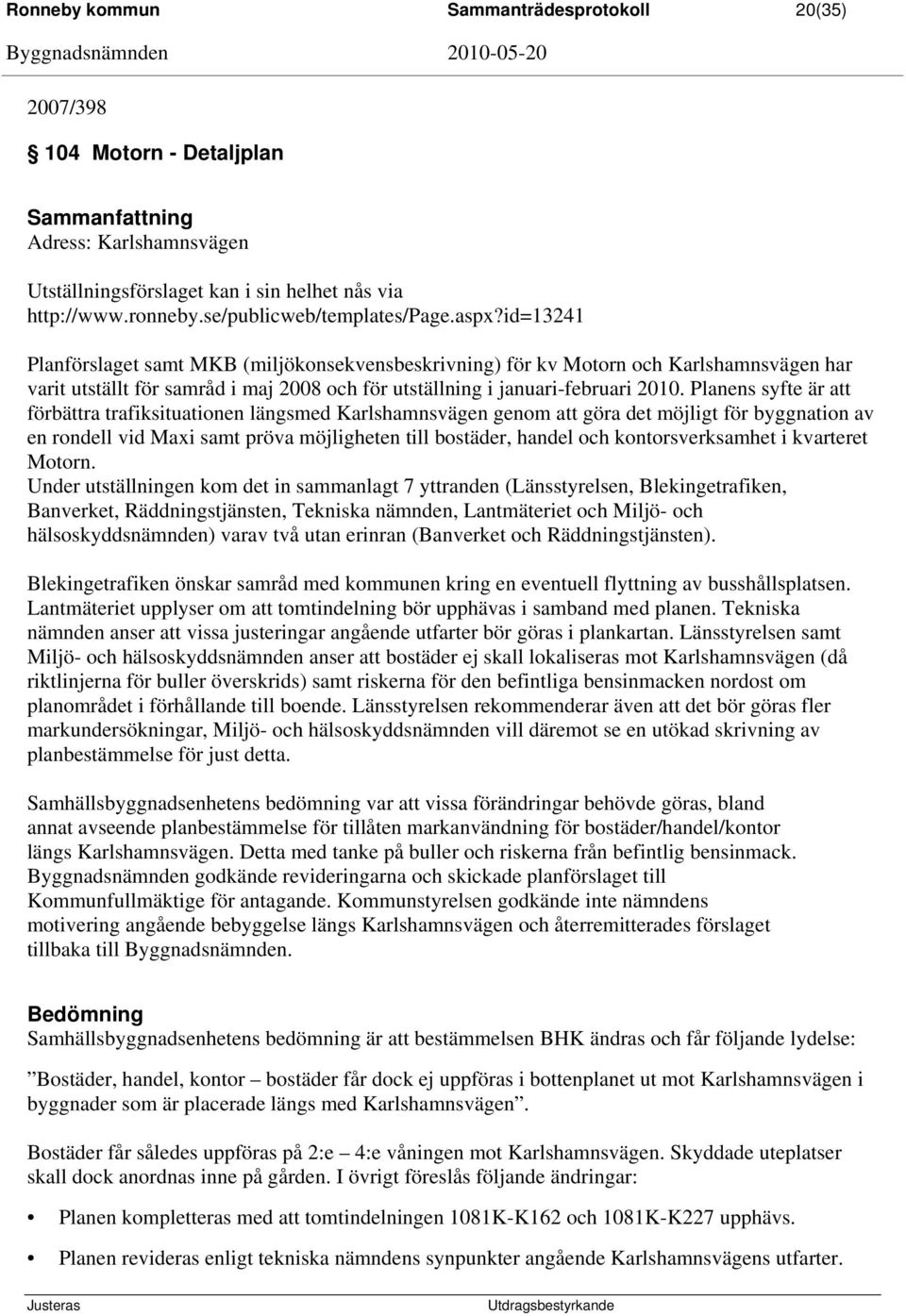 Planens syfte är att förbättra trafiksituationen längsmed Karlshamnsvägen genom att göra det möjligt för byggnation av en rondell vid Maxi samt pröva möjligheten till bostäder, handel och