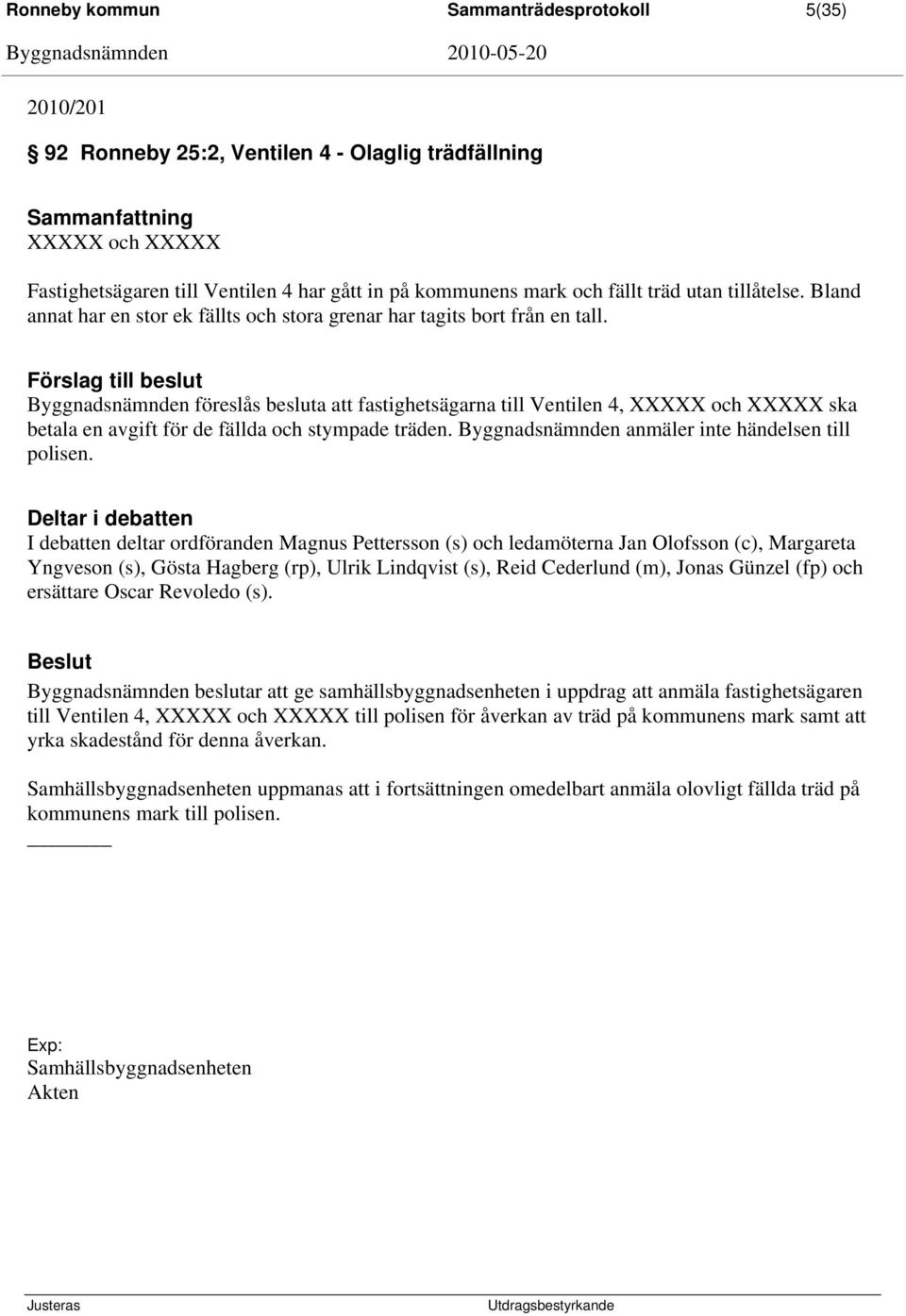 Byggnadsnämnden föreslås besluta att fastighetsägarna till Ventilen 4, XXXXX och XXXXX ska betala en avgift för de fällda och stympade träden. Byggnadsnämnden anmäler inte händelsen till polisen.
