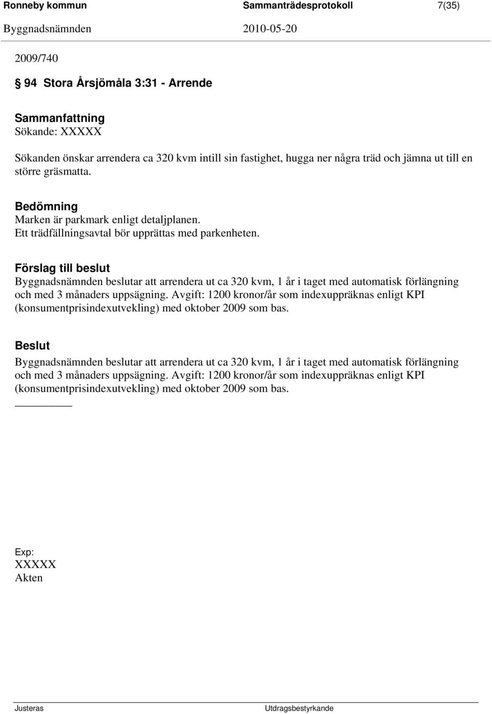 Byggnadsnämnden beslutar att arrendera ut ca 320 kvm, 1 år i taget med automatisk förlängning och med 3 månaders uppsägning.