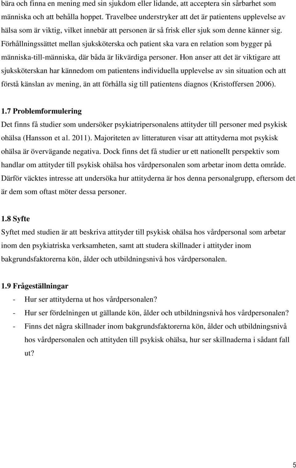 Förhållningssättet mellan sjuksköterska och patient ska vara en relation som bygger på människa-till-människa, där båda är likvärdiga personer.