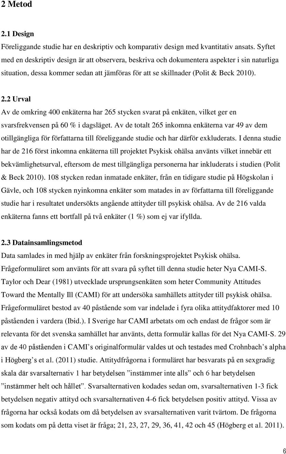 10). 2.2 Urval Av de omkring 400 enkäterna har 265 stycken svarat på enkäten, vilket ger en svarsfrekvensen på 60 % i dagsläget.