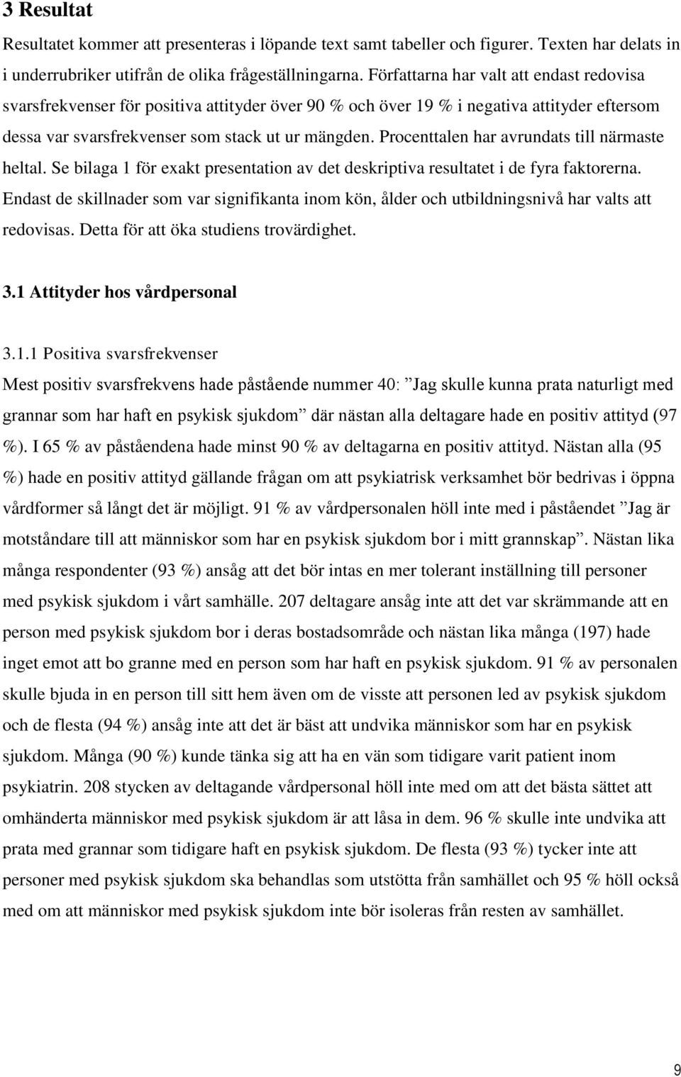 Procenttalen har avrundats till närmaste heltal. Se bilaga 1 för exakt presentation av det deskriptiva resultatet i de fyra faktorerna.