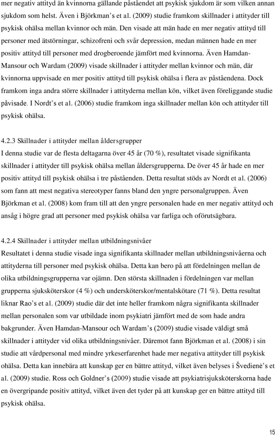 Den visade att män hade en mer negativ attityd till personer med ätstörningar, schizofreni och svår depression, medan männen hade en mer positiv attityd till personer med drogberoende jämfört med