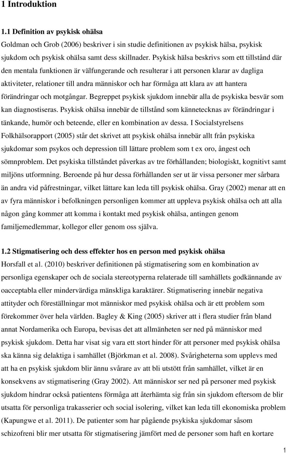 klara av att hantera förändringar och motgångar. Begreppet psykisk sjukdom innebär alla de psykiska besvär som kan diagnostiseras.