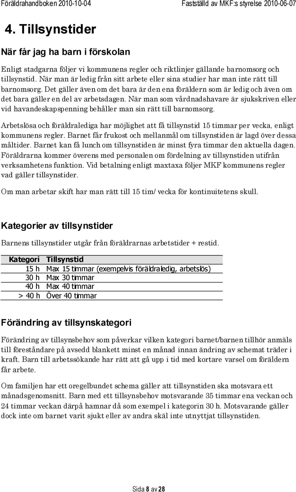 När man som vårdnadshavare är sjukskriven eller vid havandeskapspenning behåller man sin rätt till barnomsorg.