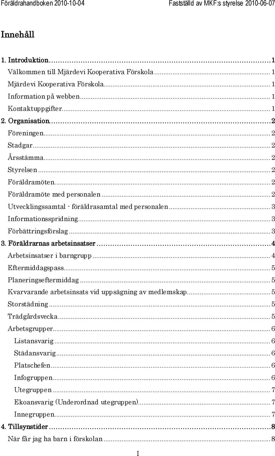 .. 3 3. Föräldrarnas arbetsinsatser...4 Arbetsinsatser i barngrupp... 4 Eftermiddagspass... 5 Planeringseftermiddag... 5 Kvarvarande arbetsinsats vid uppsägning av medlemskap... 5 Storstädning.