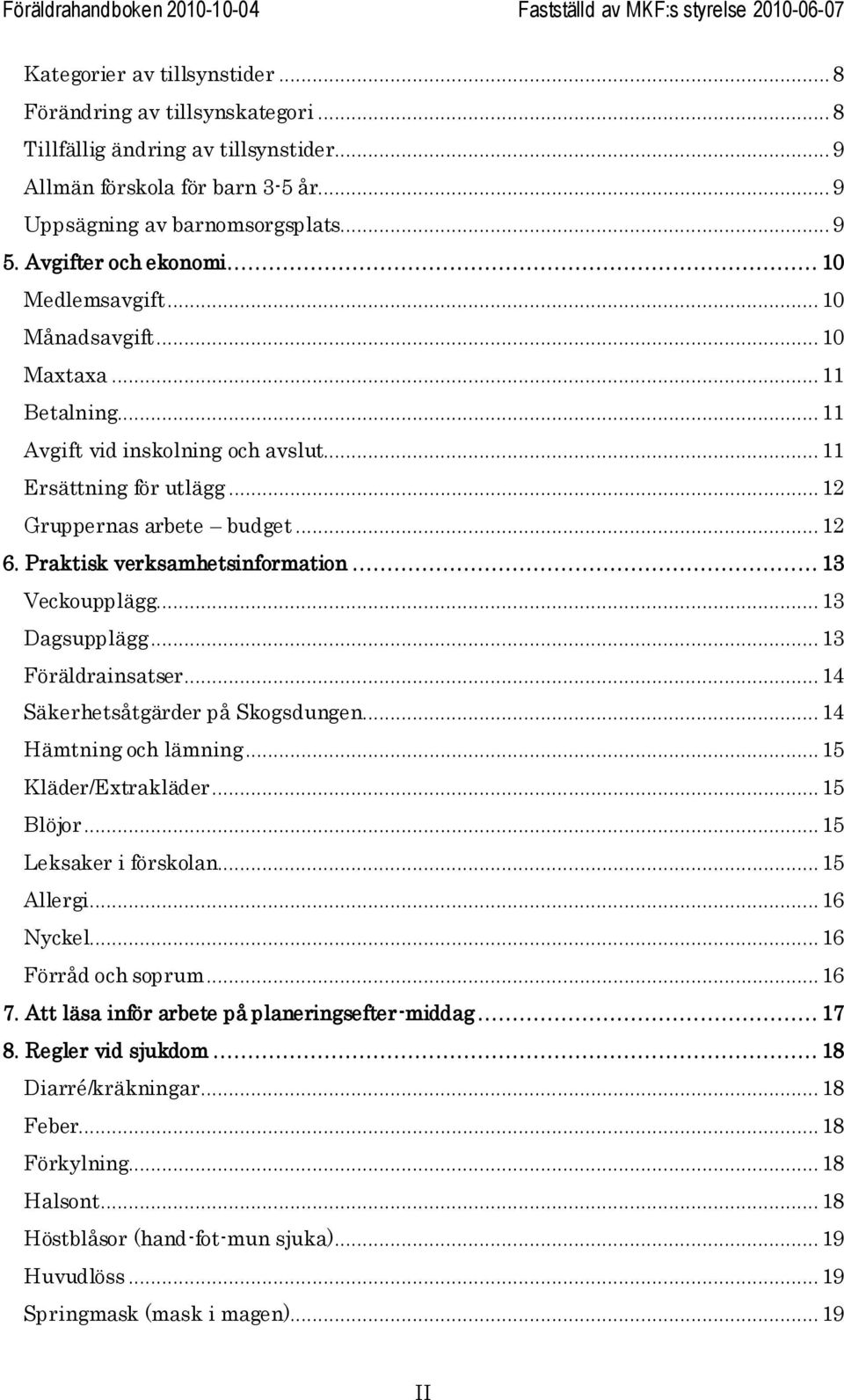 Praktisk verksamhetsinformation... 13 Veckoupplägg... 13 Dagsupplägg... 13 Föräldrainsatser... 14 Säkerhetsåtgärder på Skogsdungen... 14 Hämtning och lämning... 15 Kläder/Extrakläder... 15 Blöjor.