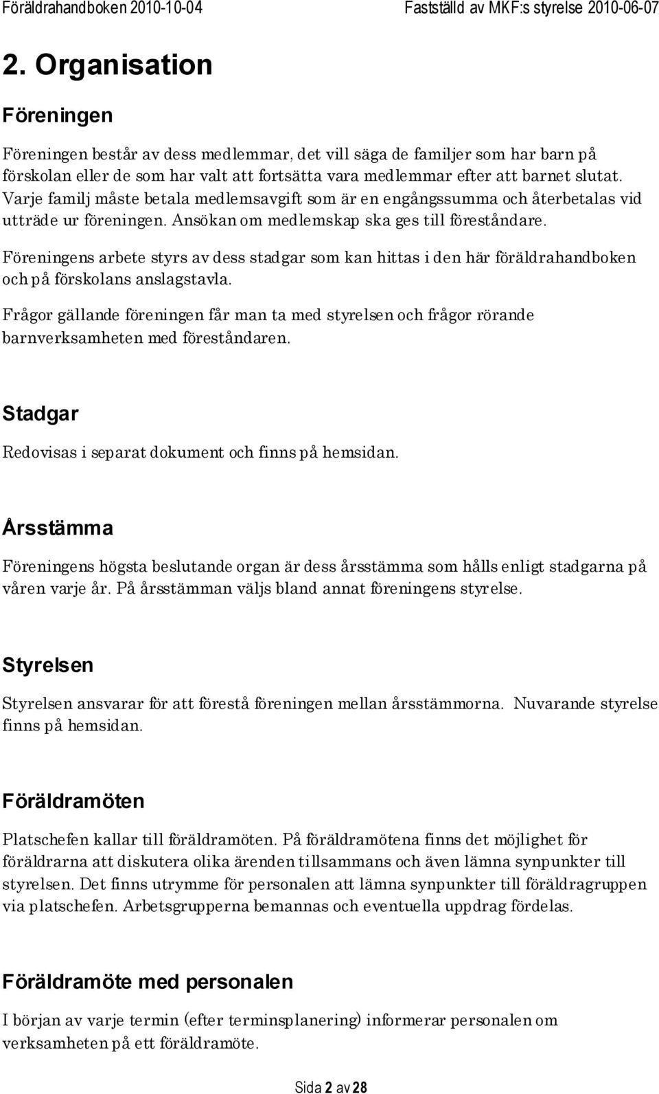 Föreningens arbete styrs av dess stadgar som kan hittas i den här föräldrahandboken och på förskolans anslagstavla.