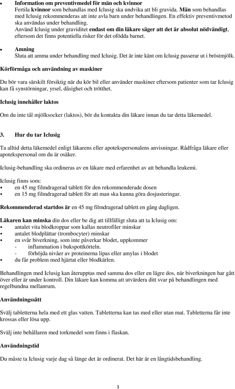 Använd Iclusig under graviditet endast om din läkare säger att det är absolut nödvändigt, eftersom det finns potentiella risker för det ofödda barnet.